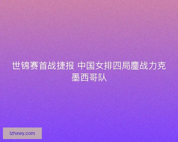 世锦赛首战捷报 中国女排四局鏖战力克墨西哥队